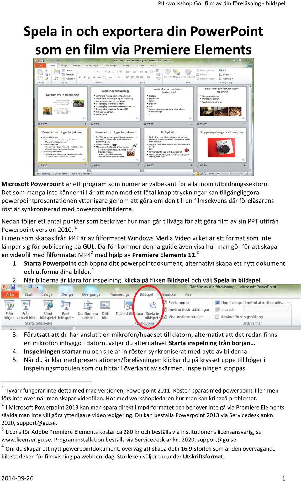 synkroniserad med powerpointbilderna. Nedan följer ett antal punkter som beskriver hur man går tillväga för att göra film av sin PPT utifrån Powerpoint version 2010.