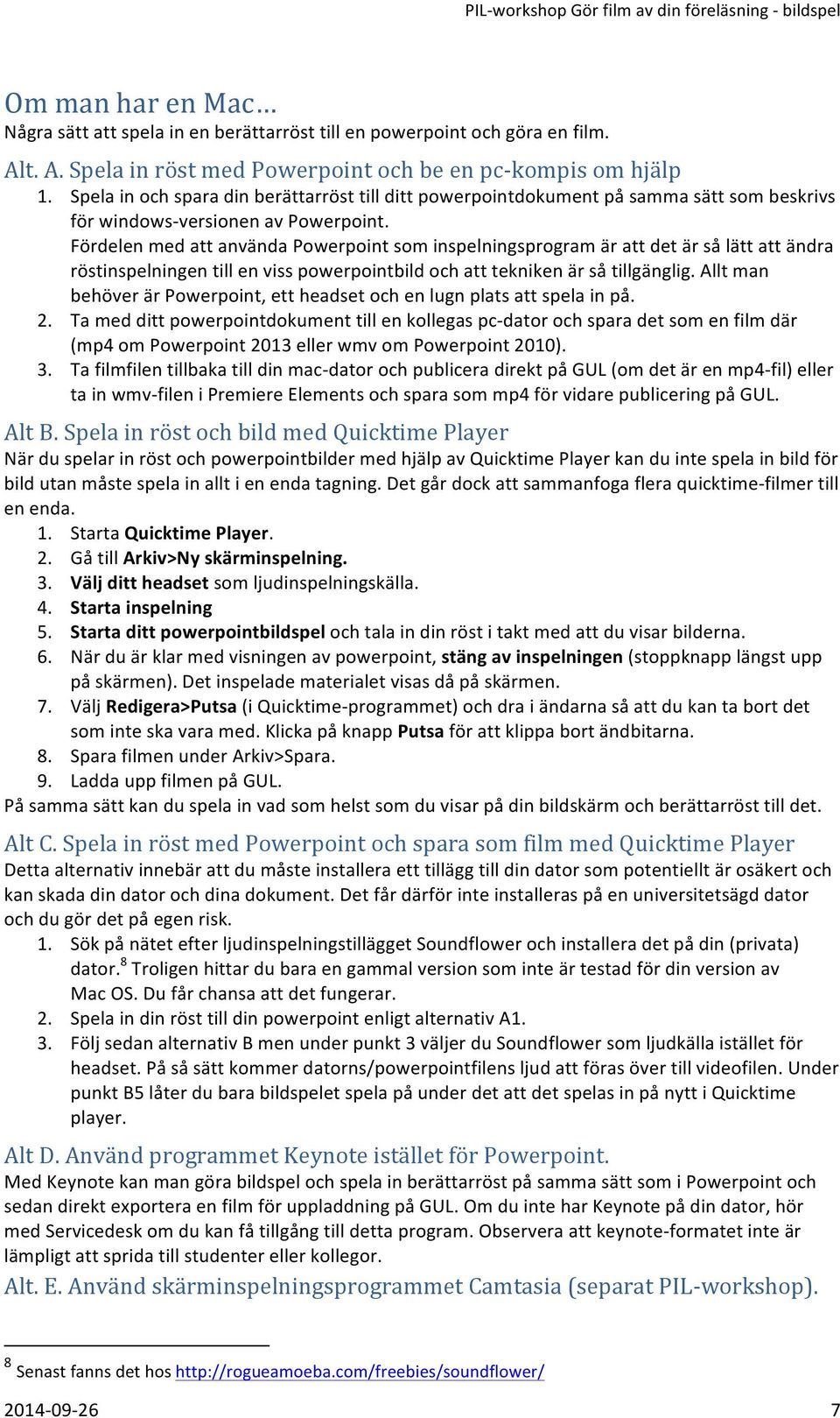Fördelen med att använda Powerpoint som inspelningsprogram är att det är så lätt att ändra röstinspelningen till en viss powerpointbild och att tekniken är så tillgänglig.
