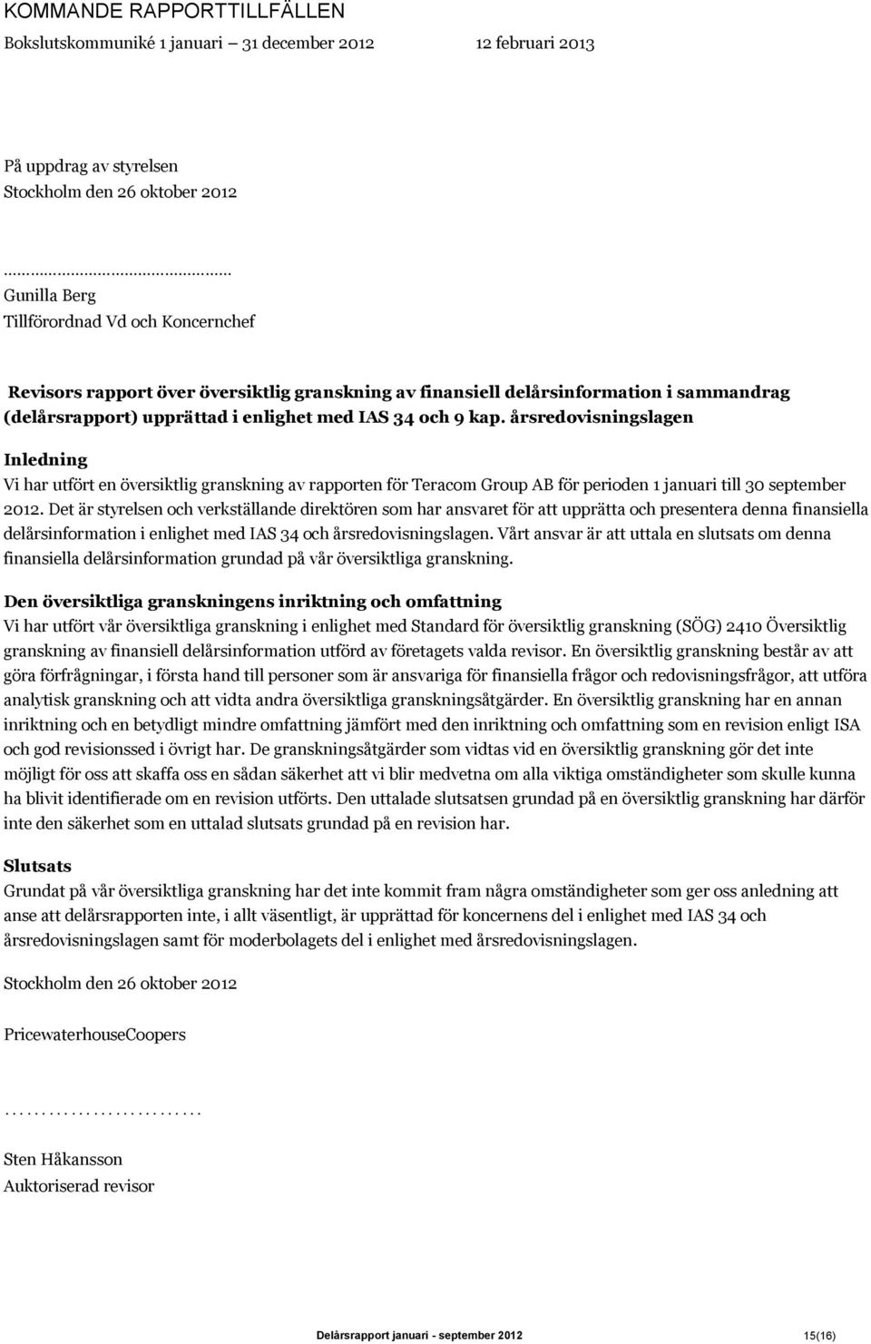 årsredovisningslagen Inledning Vi har utfört en översiktlig granskning av rapporten för Teracom Group AB för perioden 1 januari till 3 september.