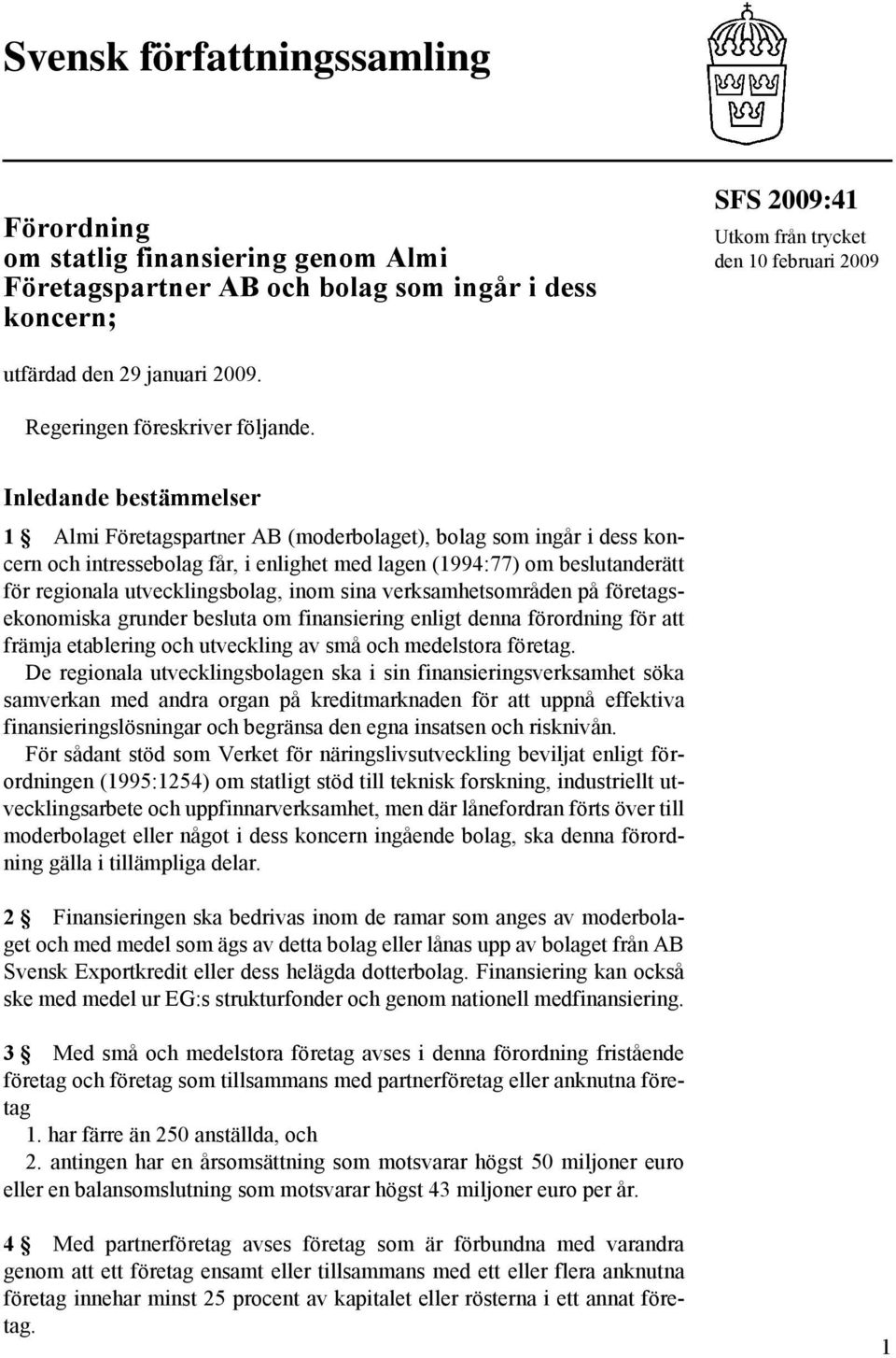 Inledande bestämmelser 1 Almi Företagspartner AB (moderbolaget), bolag som ingår i dess koncern och intressebolag får, i enlighet med lagen (1994:77) om beslutanderätt för regionala utvecklingsbolag,
