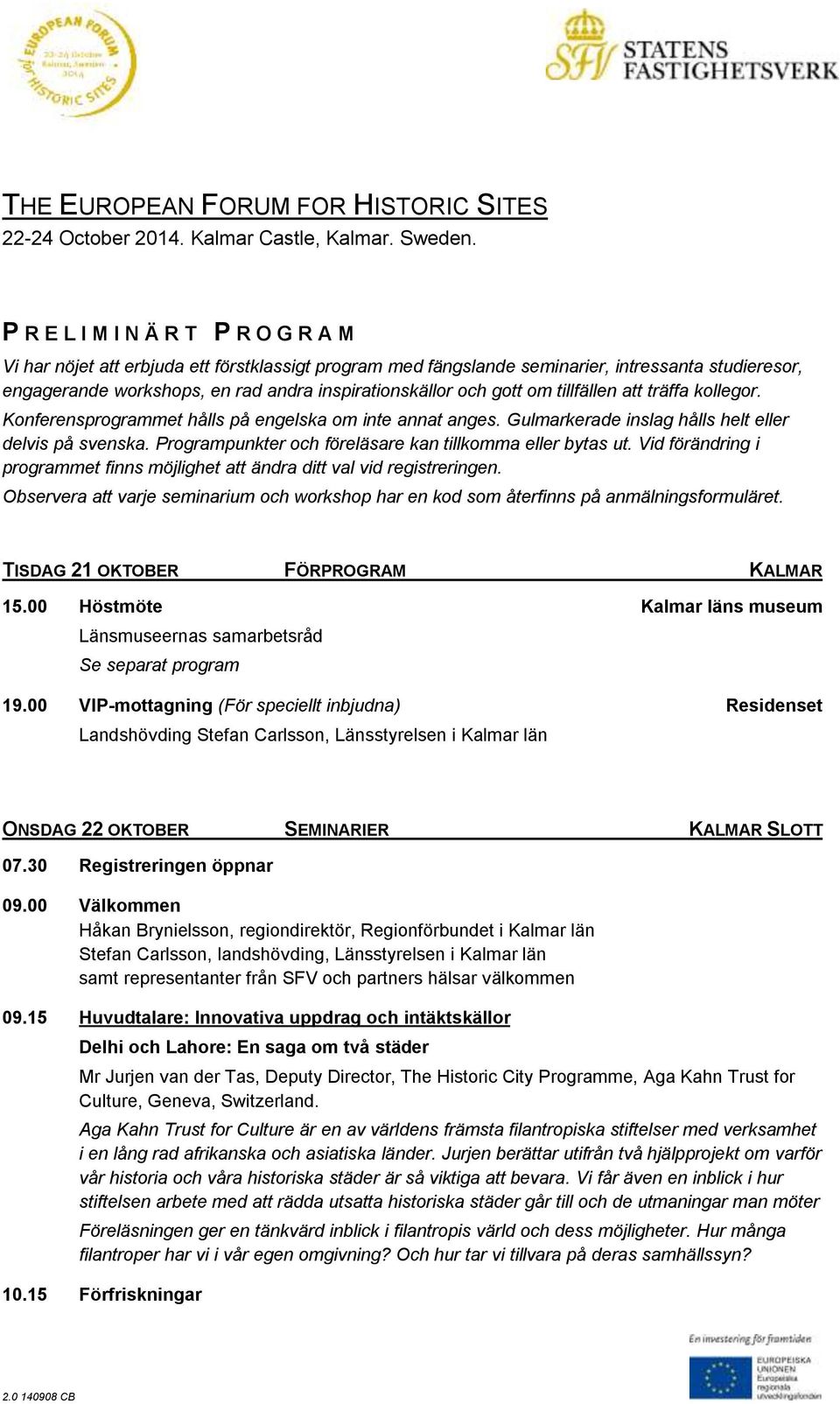 gott om tillfällen att träffa kollegor. Konferensprogrammet hålls på engelska om inte annat anges. Gulmarkerade inslag hålls helt eller delvis på svenska.