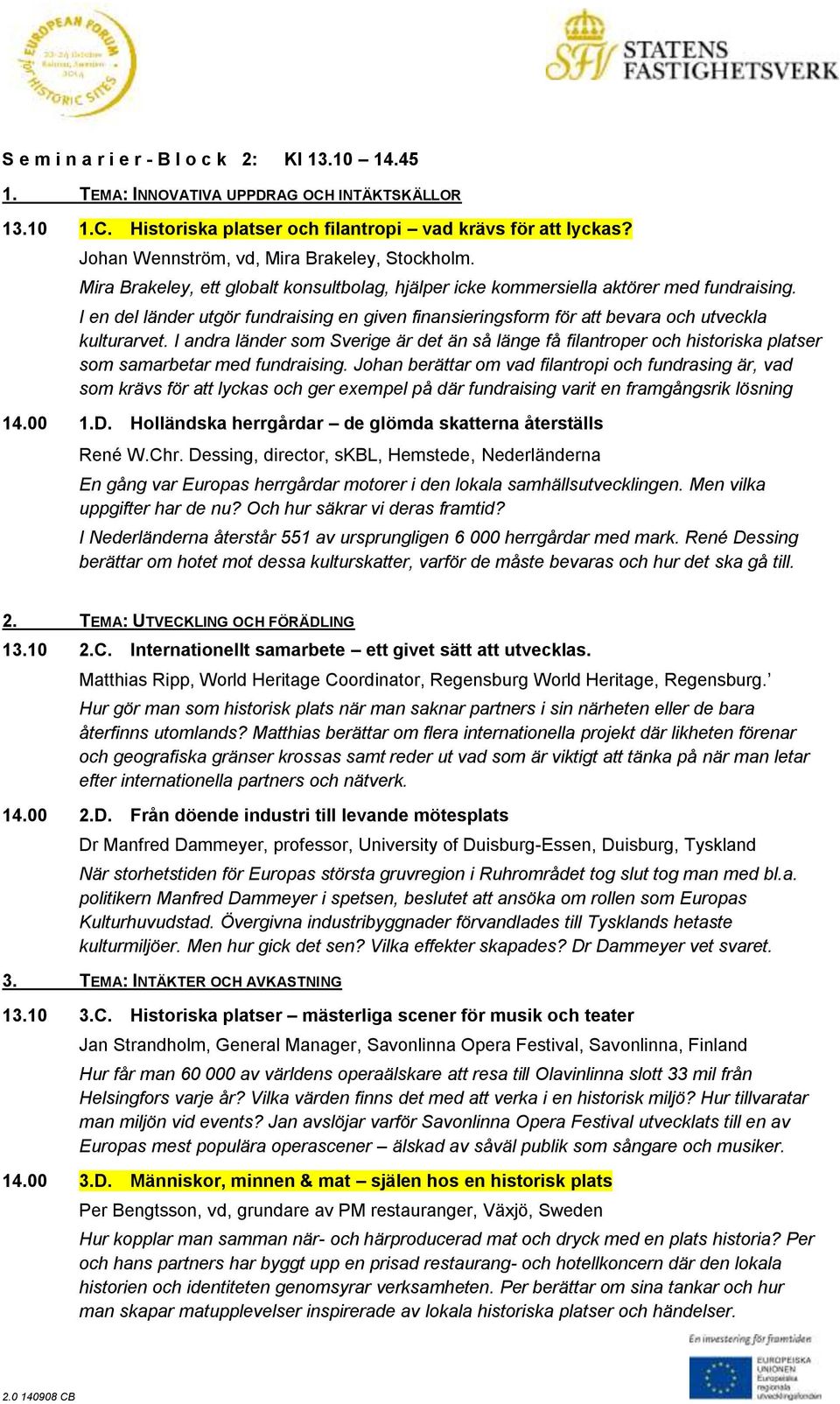 I en del länder utgör fundraising en given finansieringsform för att bevara och utveckla kulturarvet.