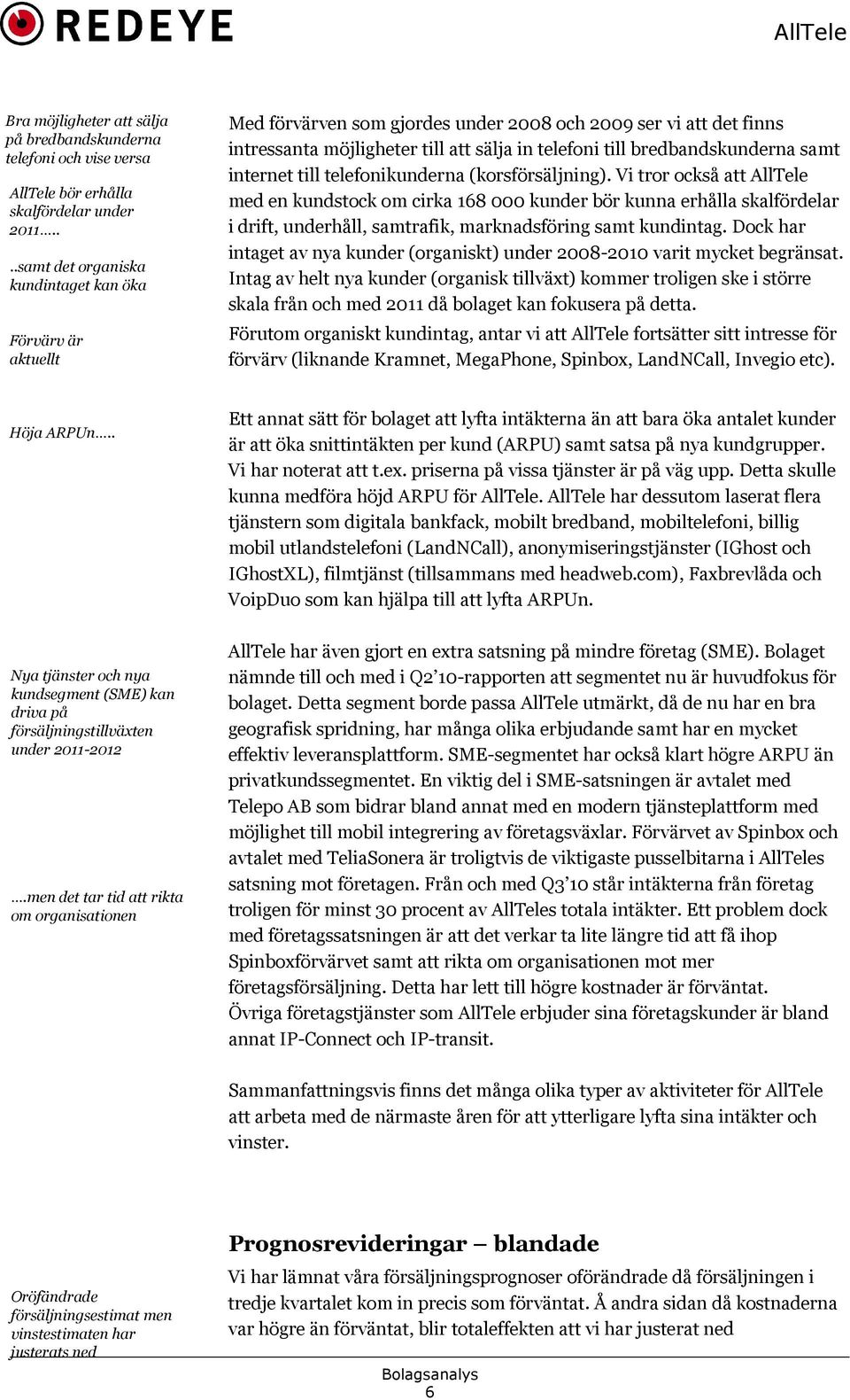 bredbandskunderna samt internet till telefonikunderna (korsförsäljning).