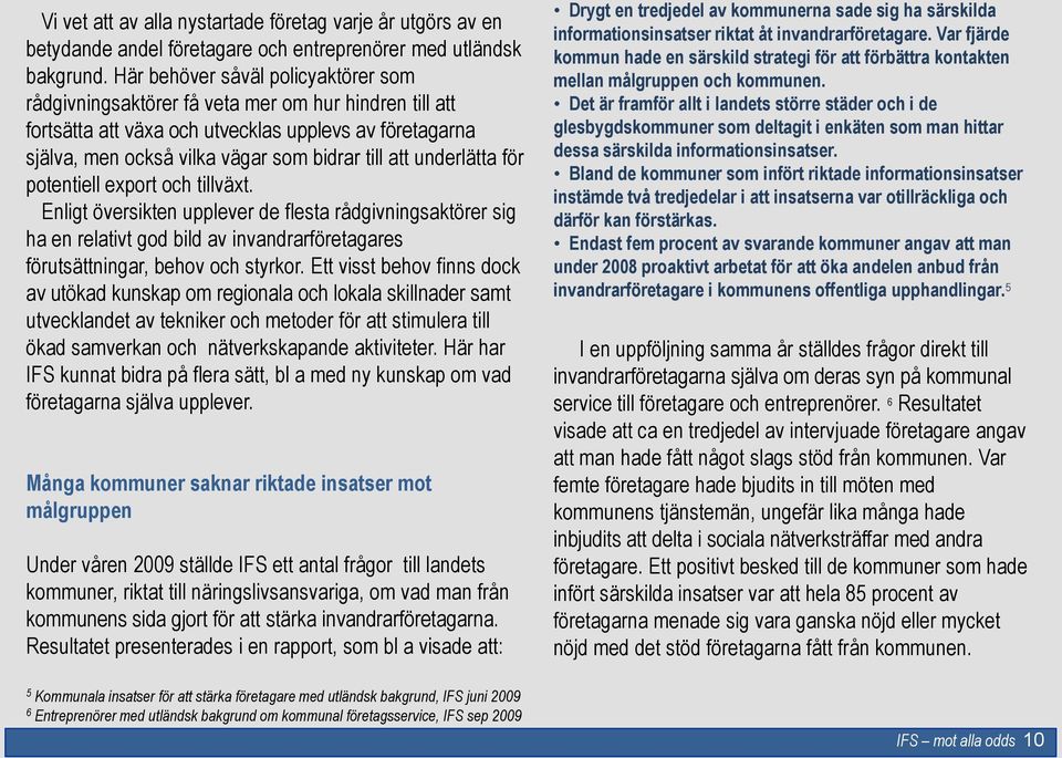 underlätta för potentiell export och tillväxt. Enligt översikten upplever de flesta rådgivningsaktörer sig ha en relativt god bild av invandrarföretagares förutsättningar, behov och styrkor.