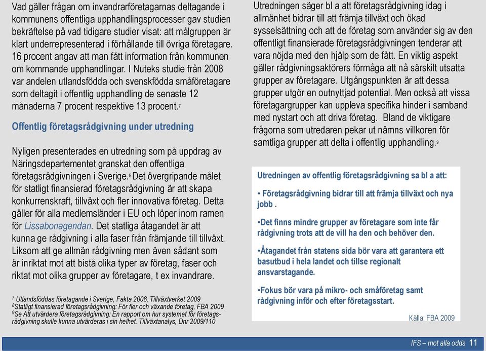 I Nuteks studie från 2008 var andelen utlandsfödda och svenskfödda småföretagare som deltagit i offentlig upphandling de senaste 12 månaderna 7 procent respektive 13 procent.