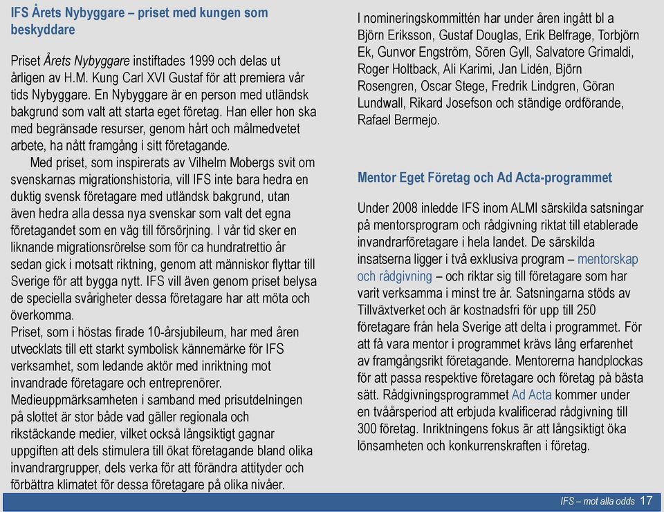 Med priset, som inspirerats av Vilhelm Mobergs svit om svenskarnas migrationshistoria, vill IFS inte bara hedra en duktig svensk företagare med utländsk bakgrund, utan även hedra alla dessa nya