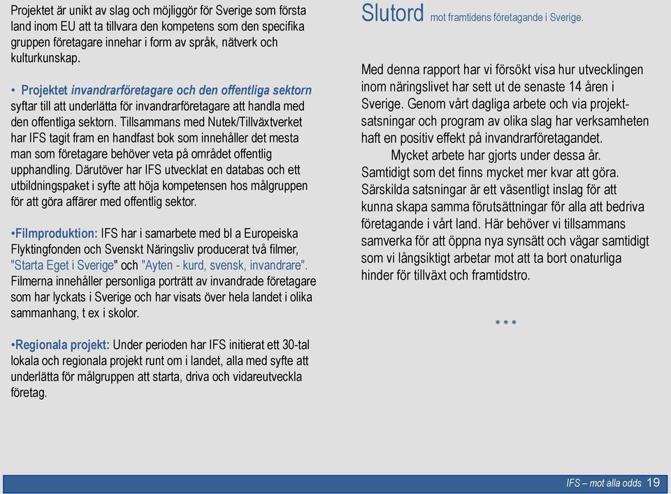 Tillsammans med Nutek/Tillväxtverket har IFS tagit fram en handfast bok som innehåller det mesta man som företagare behöver veta på området offentlig upphandling.