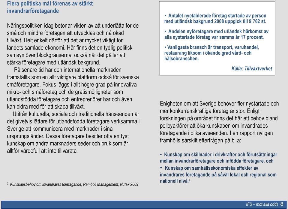 På senare tid har den internationella marknaden framställts som en allt viktigare plattform också för svenska småföretagare.