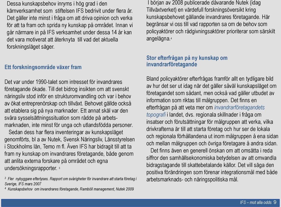 Innan vi går närmare in på IFS verksamhet under dessa 14 år kan det vara motiverat att återknyta till vad det aktuella forskningsläget säger.