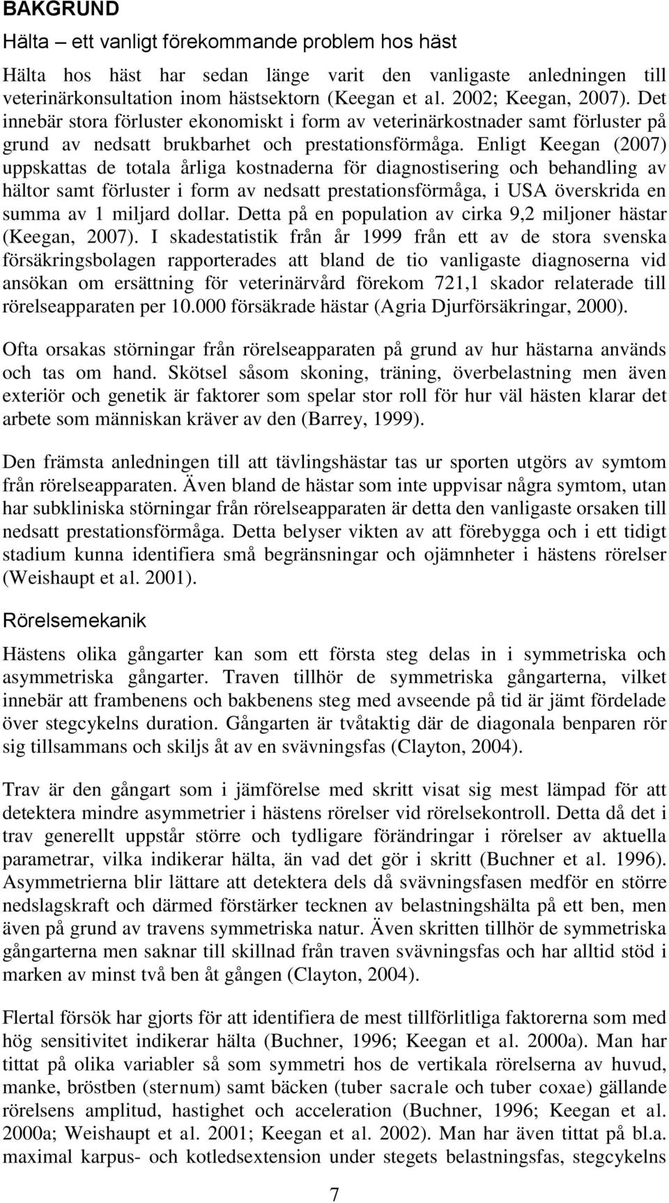 Enligt Keegan (2007) uppskattas de totala årliga kostnaderna för diagnostisering och behandling av hältor samt förluster i form av nedsatt prestationsförmåga, i USA överskrida en summa av 1 miljard