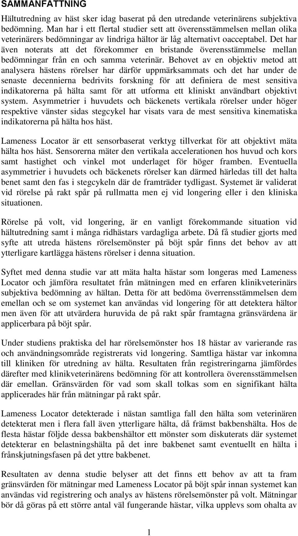 Det har även noterats att det förekommer en bristande överensstämmelse mellan bedömningar från en och samma veterinär.