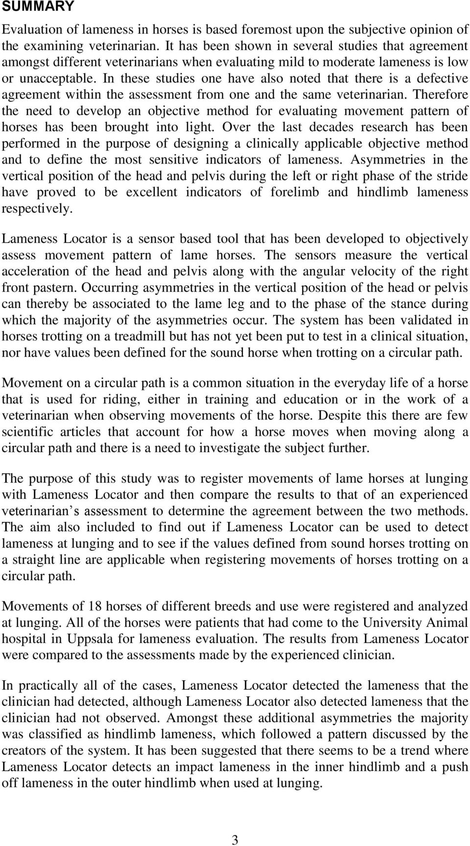 In these studies one have also noted that there is a defective agreement within the assessment from one and the same veterinarian.