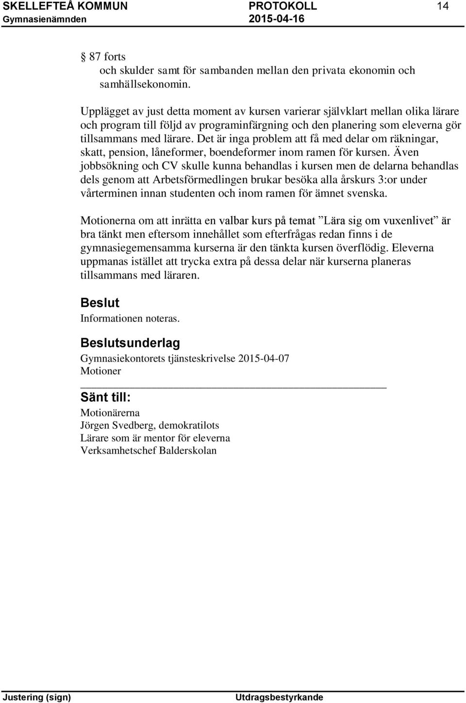 Det är inga problem att få med delar om räkningar, skatt, pension, låneformer, boendeformer inom ramen för kursen.