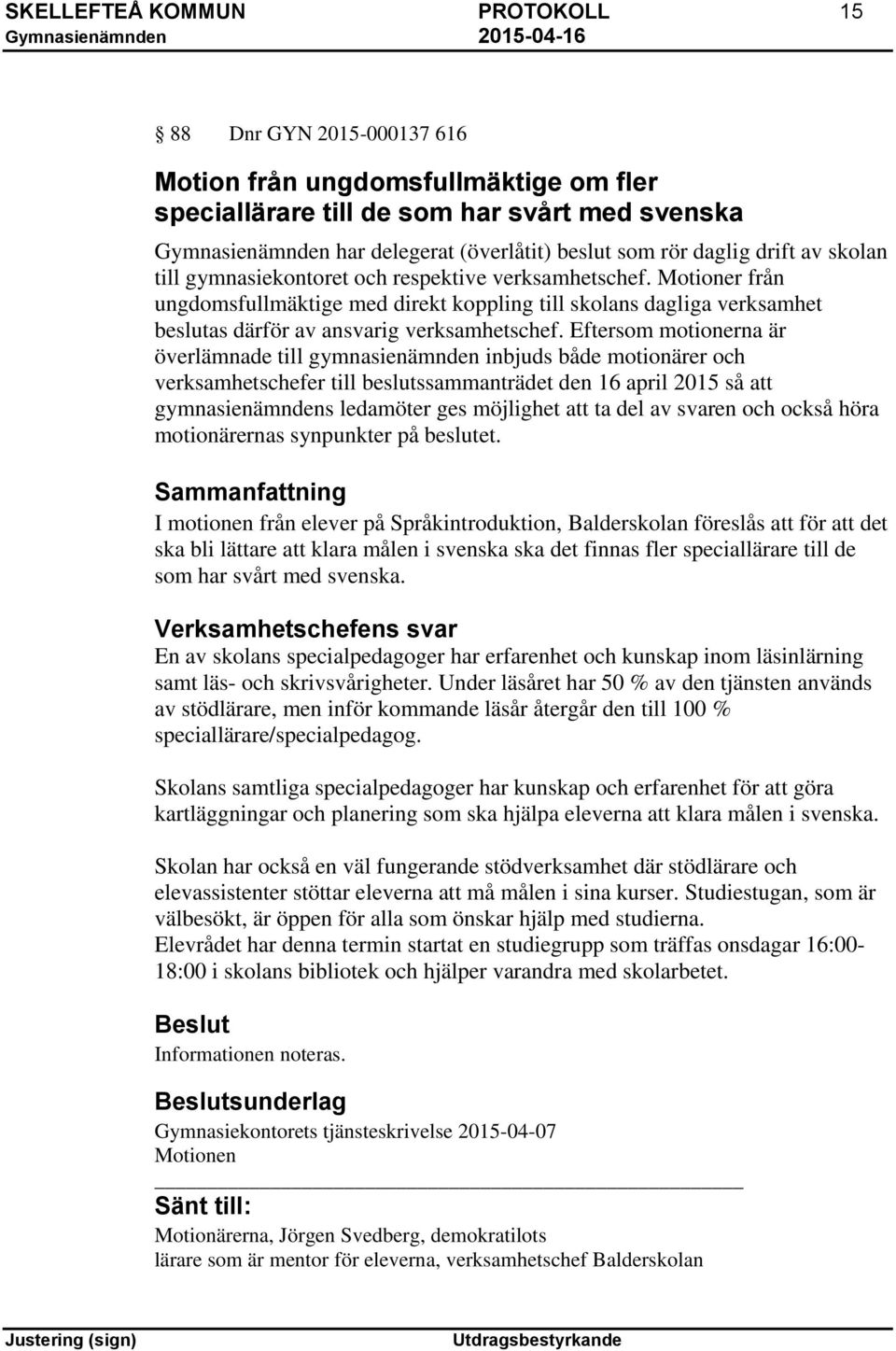 Motioner från ungdomsfullmäktige med direkt koppling till skolans dagliga verksamhet beslutas därför av ansvarig verksamhetschef.