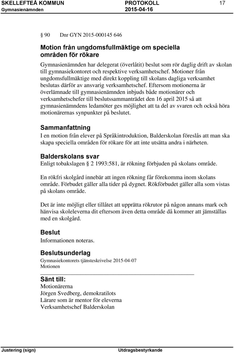 Eftersom motionerna är överlämnade till gymnasienämnden inbjuds både motionärer och verksamhetschefer till beslutssammanträdet den 16 april 2015 så att gymnasienämndens ledamöter ges möjlighet att ta