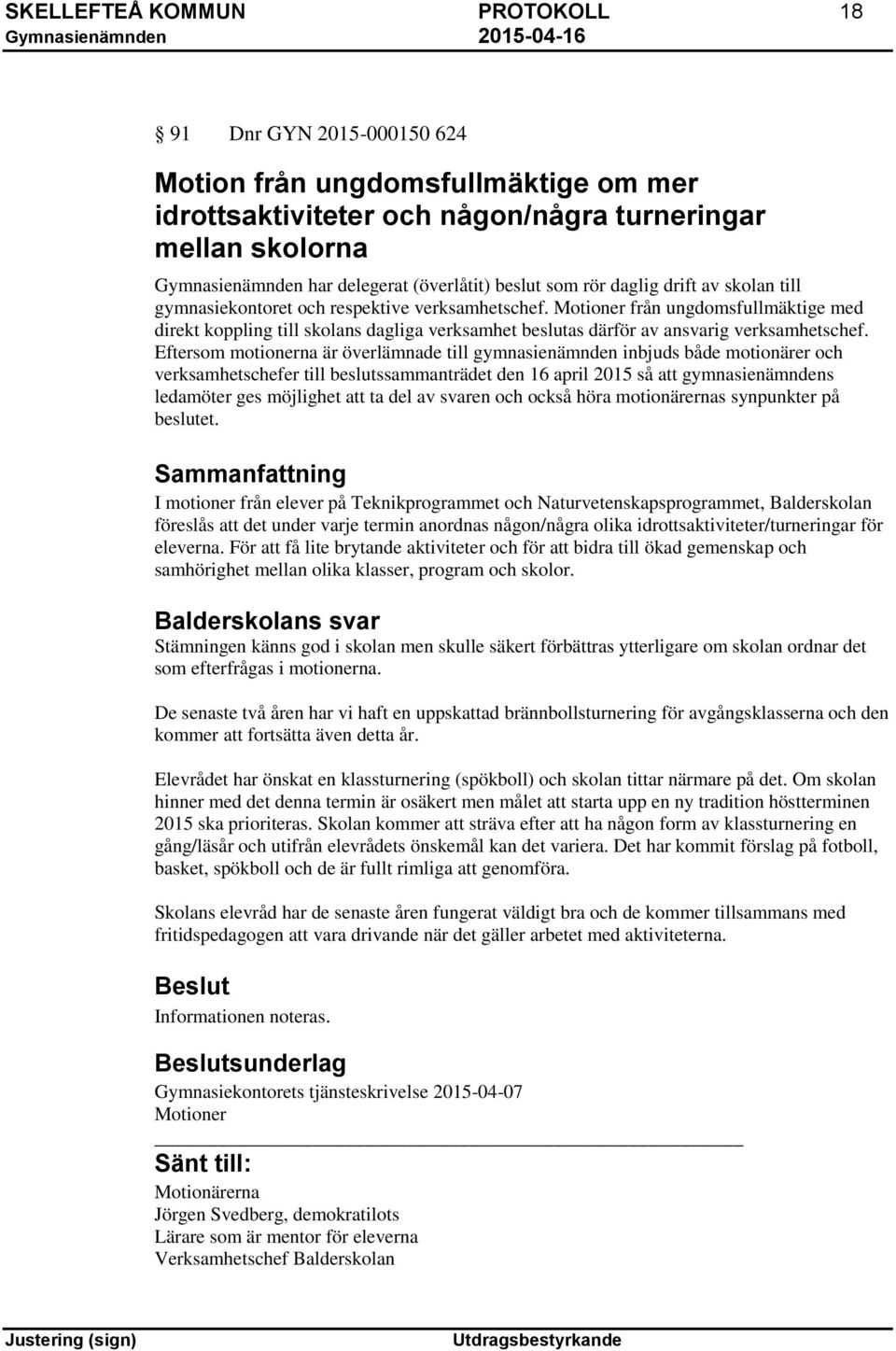 Motioner från ungdomsfullmäktige med direkt koppling till skolans dagliga verksamhet beslutas därför av ansvarig verksamhetschef.