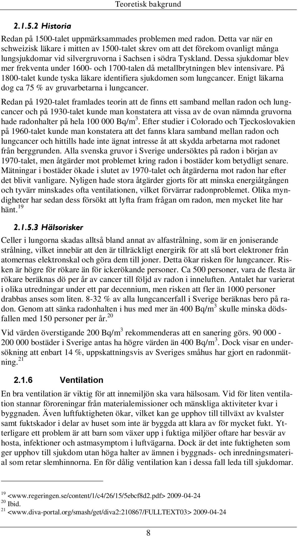 Dessa sjukdomar blev mer frekventa under 1600- och 1700-talen då metallbrytningen blev intensivare. På 1800-talet kunde tyska läkare identifiera sjukdomen som lungcancer.
