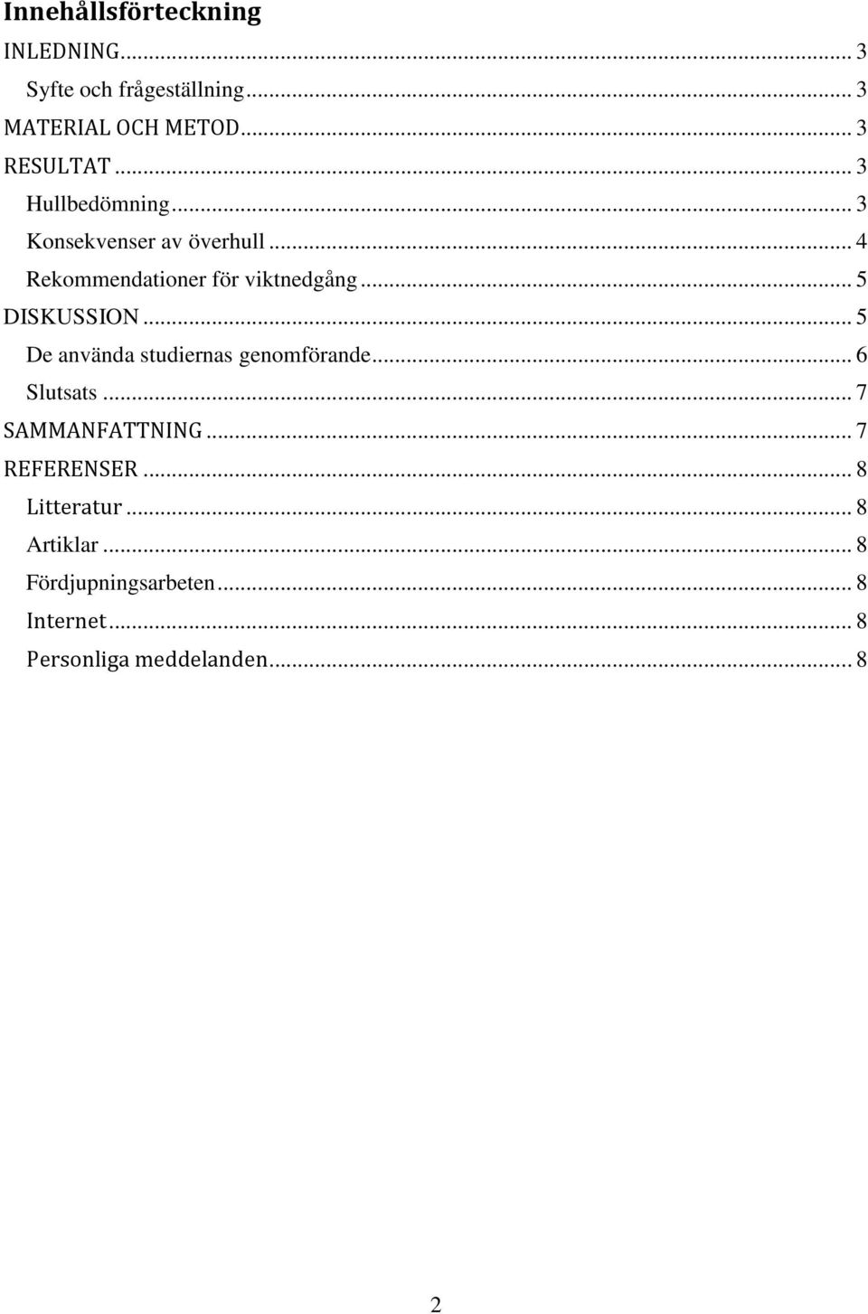 .. 5 DISKUSSION... 5 De använda studiernas genomförande... 6 Slutsats... 7 SAMMANFATTNING.