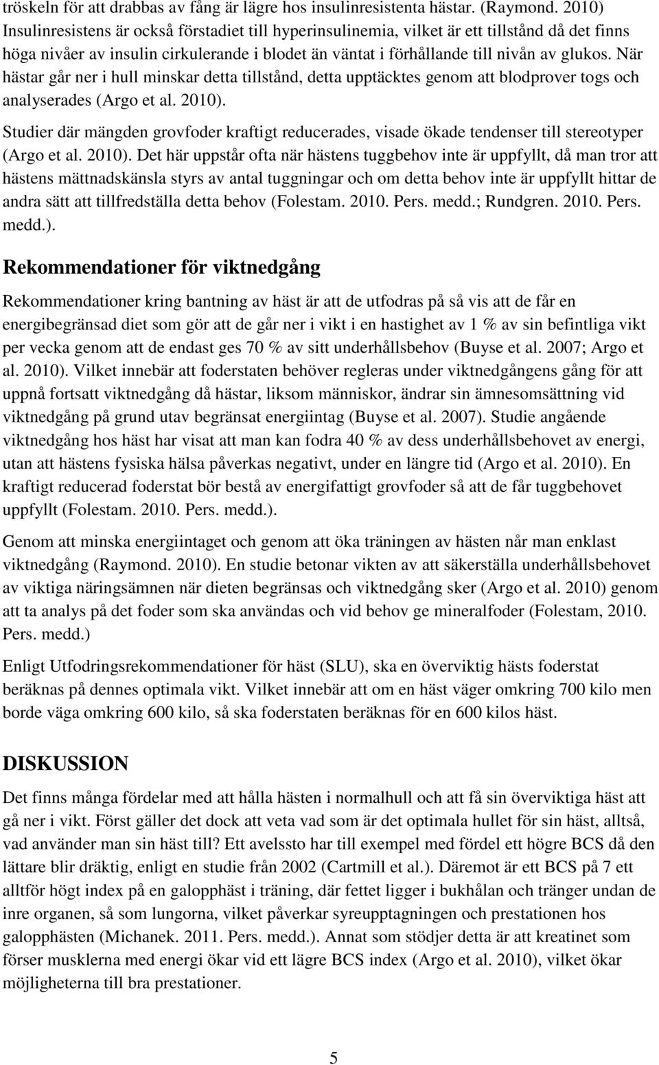 När hästar går ner i hull minskar detta tillstånd, detta upptäcktes genom att blodprover togs och analyserades (Argo et al. 2010).