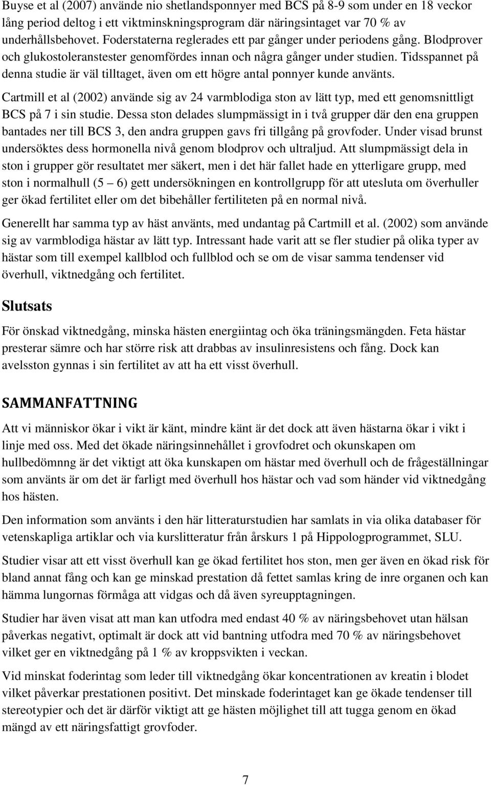 Tidsspannet på denna studie är väl tilltaget, även om ett högre antal ponnyer kunde använts.