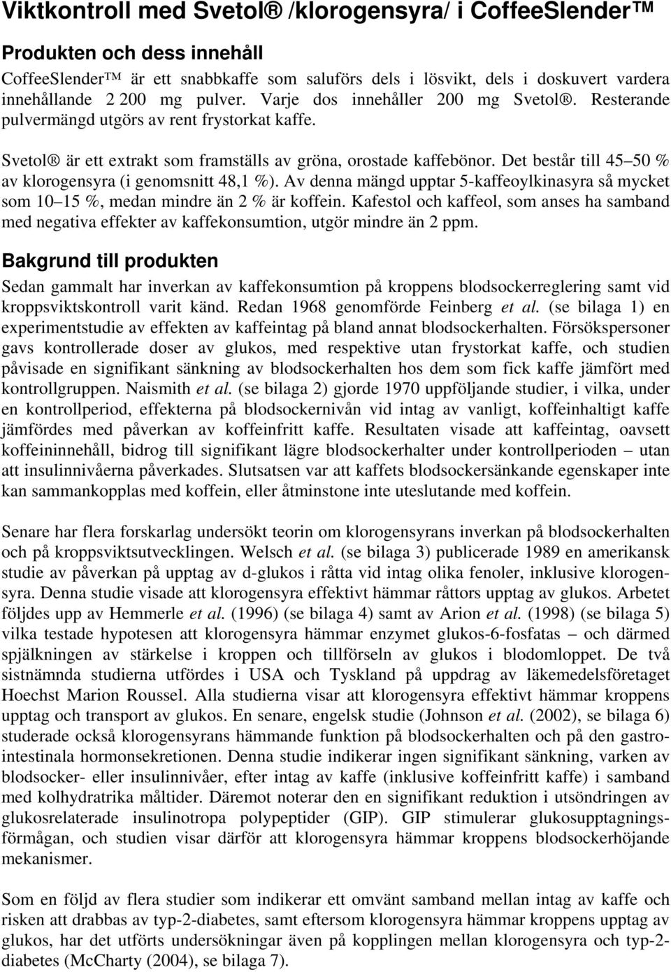 Det består till 45 50 % av klorogensyra (i genomsnitt 48,1 %). Av denna mängd upptar 5-kaffeoylkinasyra så mycket som 10 15 %, medan mindre än 2 % är koffein.
