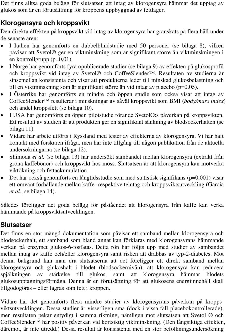 personer (se bilaga 8), vilken påvisar att Svetol ger en viktminskning som är signifikant större än viktminskningen i en kontrollgrupp (p=0,01).