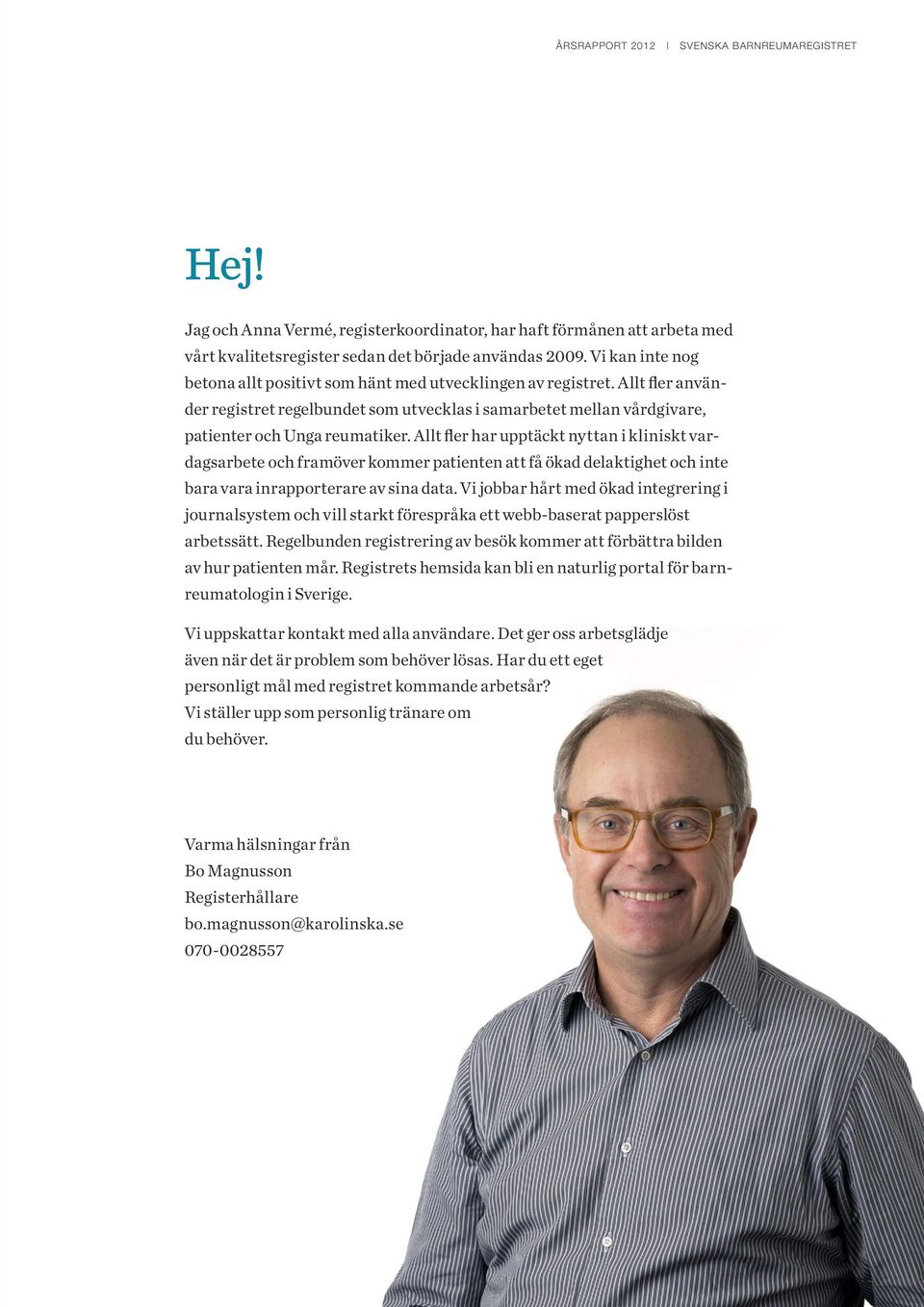 Allt fler har upptäckt nyttan i kliniskt vardagsarbete och framöver kommer patienten att få ökad delaktighet och inte bara vara inrapporterare av sina data.