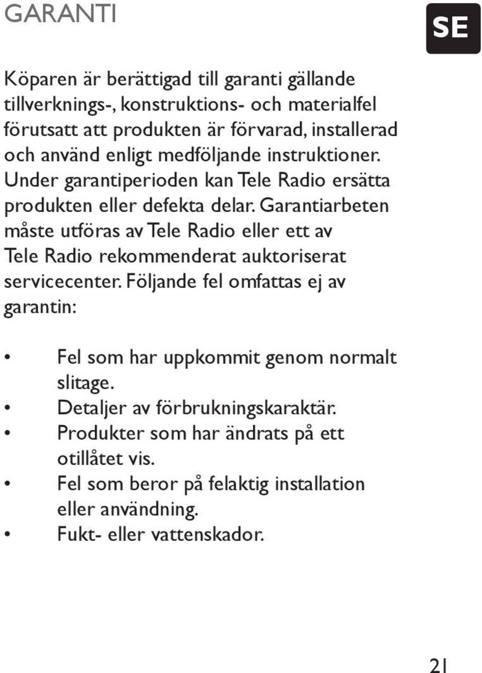 Garantiarbeten måste utföras av Tele Radio eller ett av Tele Radio rekommenderat auktoriserat servicecenter.