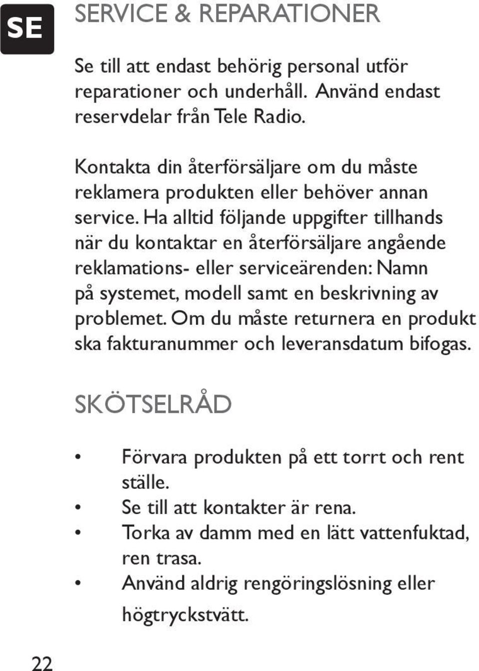 Ha alltid följande uppgifter tillhands när du kontaktar en återförsäljare angående reklamations- eller serviceärenden: Namn på systemet, modell samt en beskrivning av