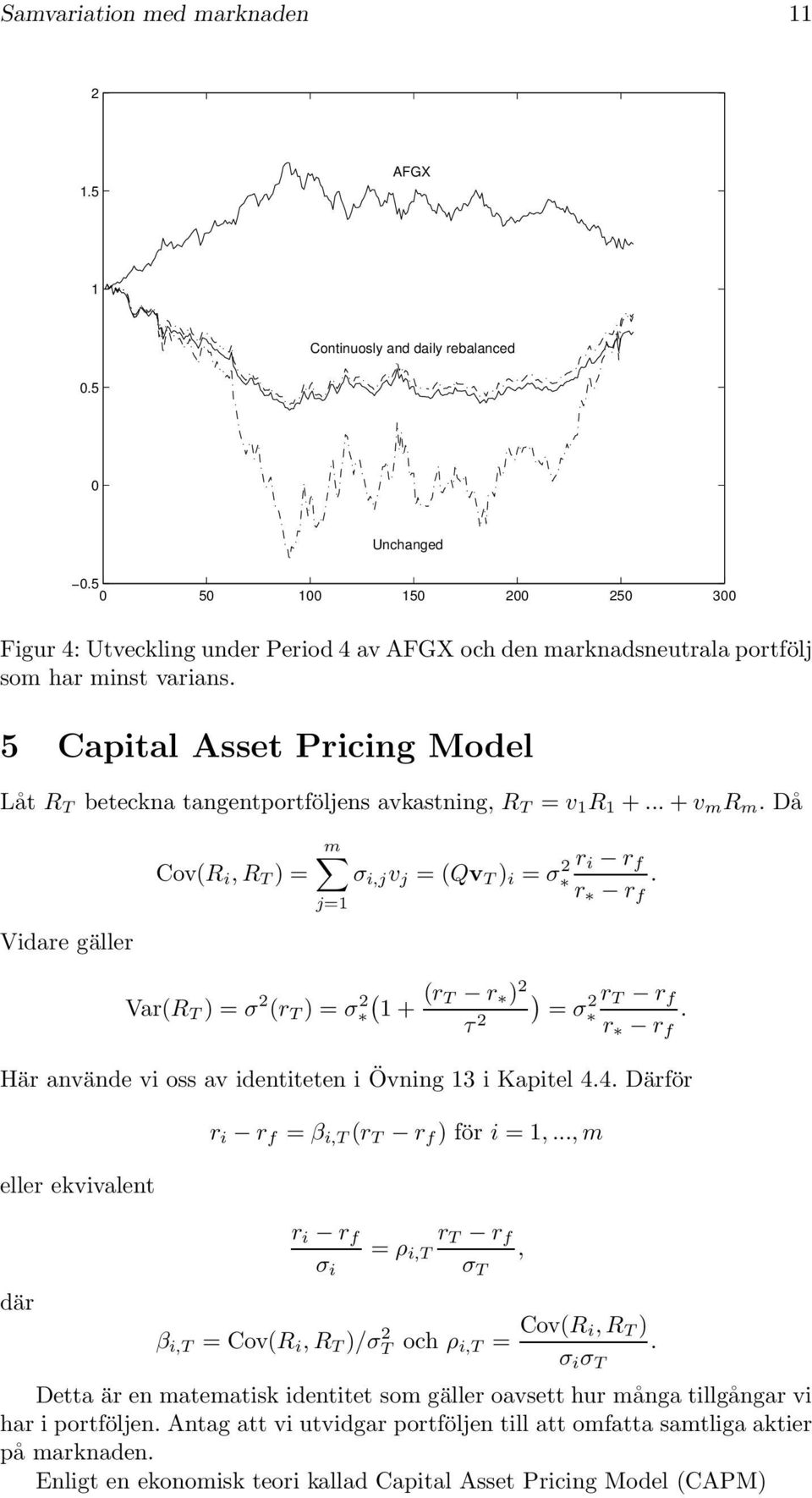 5 Capital Asset Pricing Model Låt R T beteckna tangentportföljens avkastning, R T = v 1 R 1 +... + v m R m. Då Vidare gäller Cov(R i, R T ) = m σ i,j v j = (Qv T ) i = σ r i r f.