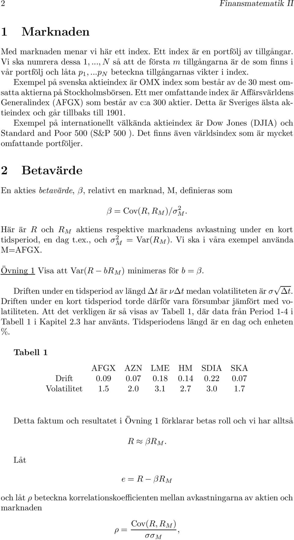 Exempel på svenska aktieindex är OMX index som består av de 30 mest omsatta aktierna på Stockholmsbörsen. Ett mer omfattande index är Affärsvärldens Generalindex (AFGX) som består av c:a 300 aktier.