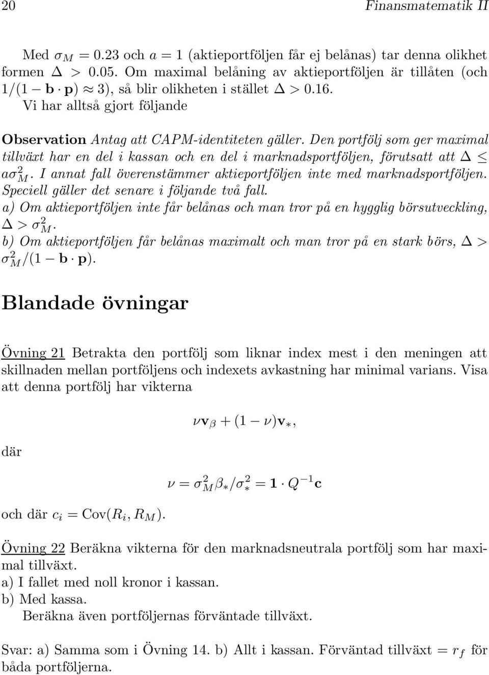 Den portfölj som ger maximal tillväxt har en del i kassan och en del i marknadsportföljen, förutsatt att aσm. I annat fall överenstämmer aktieportföljen inte med marknadsportföljen.