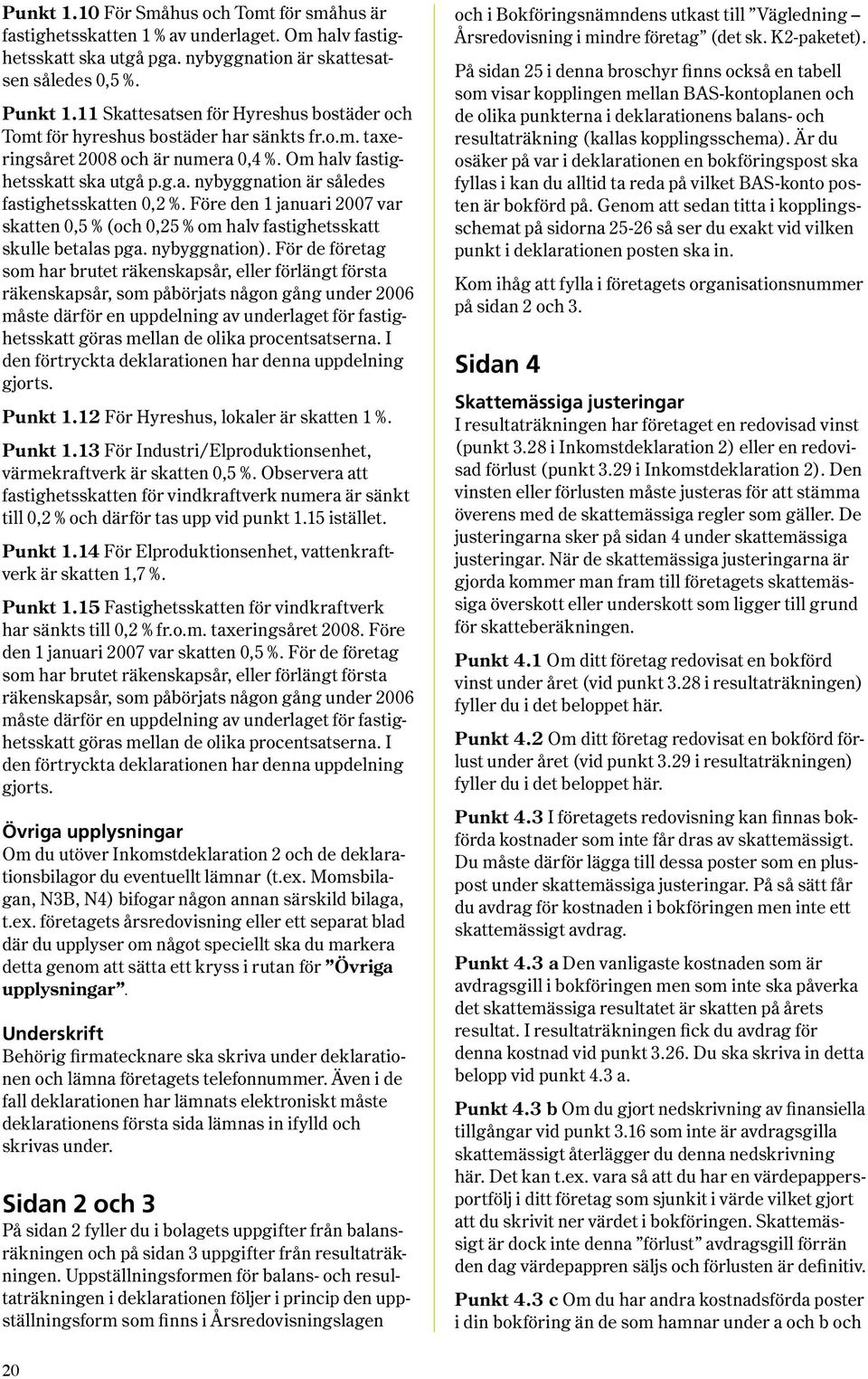 Före den 1 januari 2007 var skatten 0,5 % (och 0,25 % om halv fastighetsskatt skulle betalas pga. nybyggnation).