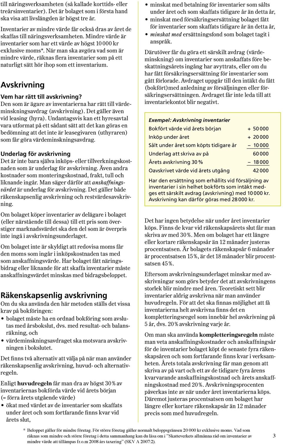 När man ska avgöra vad som är mindre värde, räknas flera inventarier som på ett naturligt sätt hör ihop som ett inventarium. Avskrivning Vem har rätt till avskrivning?