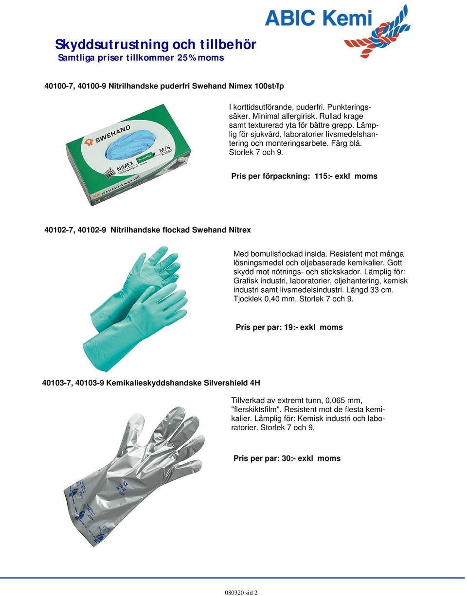 Pris per förpackning: 115:- exkl moms 40102-7, 40102-9 Nitrilhandske flockad Swehand Nitrex Med bomullsflockad insida. Resistent mot många lösningsmedel och oljebaserade kemikalier.