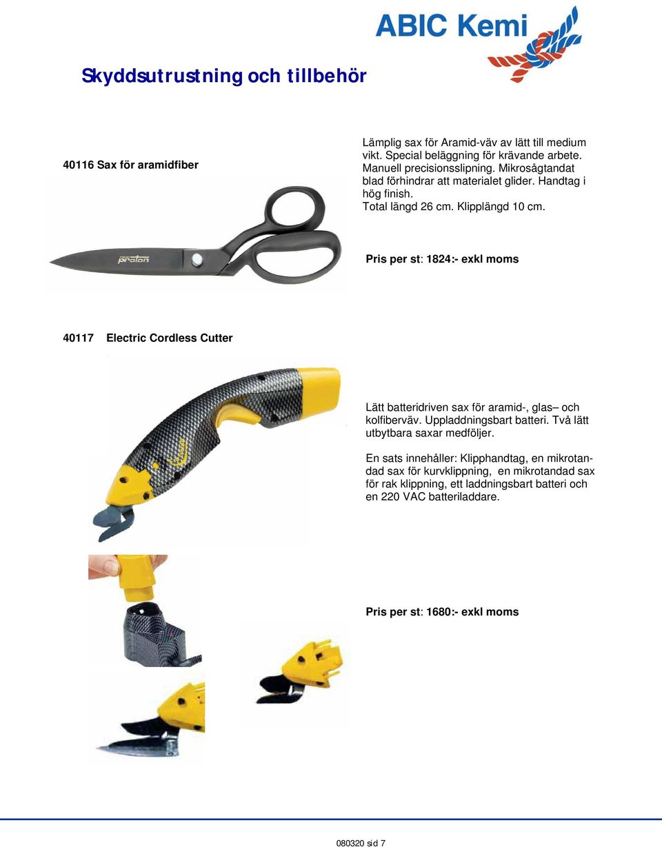 Pris per st: 1824:- exkl moms 40117 Electric Cordless Cutter Lätt batteridriven sax för aramid-, glas och kolfiberväv. Uppladdningsbart batteri.