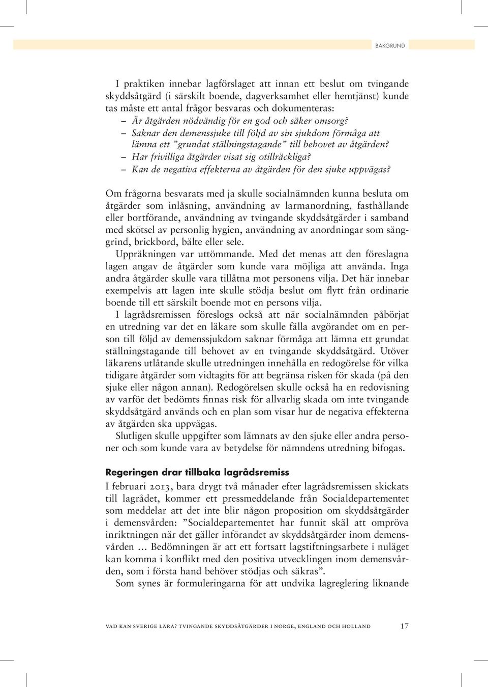 Har frivilliga åtgärder visat sig otillräckliga? Kan de negativa effekterna av åtgärden för den sjuke uppvägas?