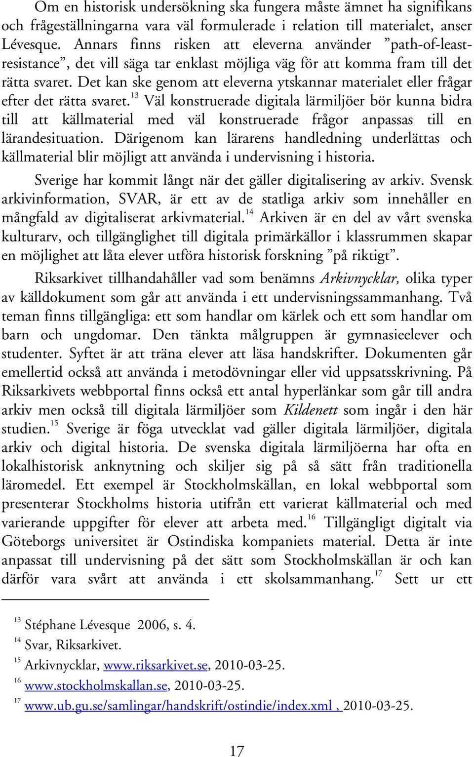 Det kan ske genom att eleverna ytskannar materialet eller frågar efter det rätta svaret.