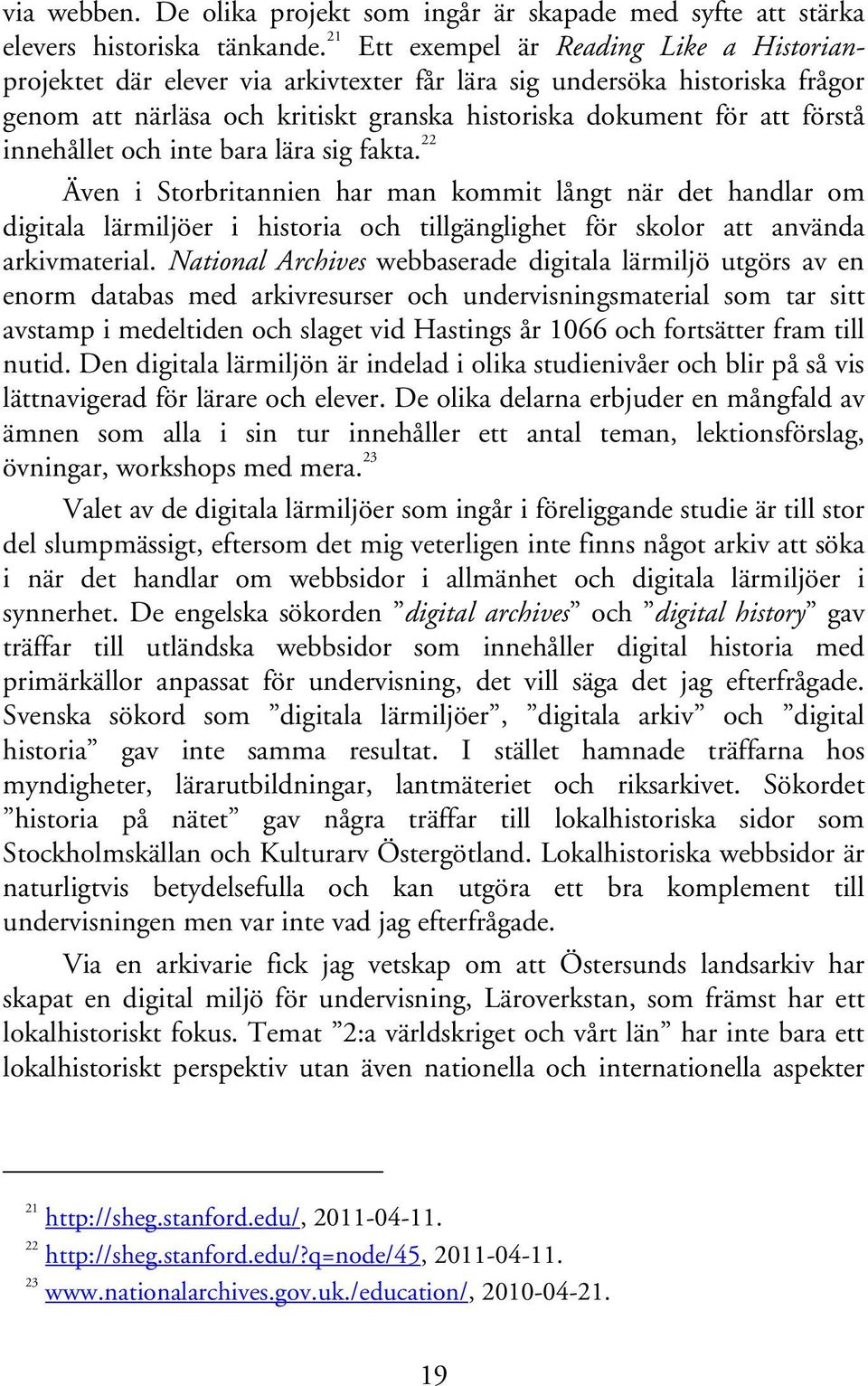 innehållet och inte bara lära sig fakta. 22 Även i Storbritannien har man kommit långt när det handlar om digitala lärmiljöer i historia och tillgänglighet för skolor att använda arkivmaterial.