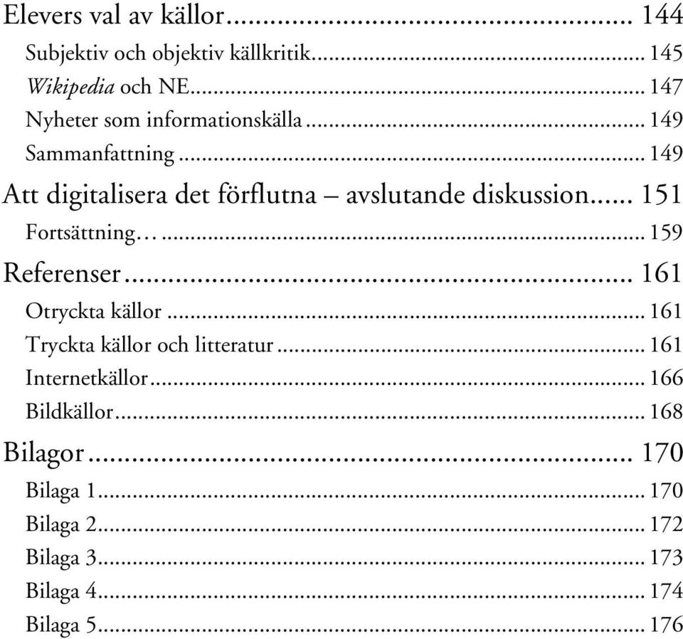 .. 149 Att digitalisera det förflutna avslutande diskussion... 151 Fortsättning... 159 Referenser.