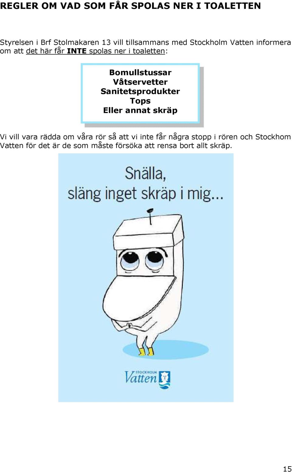 Våtservetter Sanitetsprodukter Tops Eller annat skräp Vi vill vara rädda om våra rör så att vi