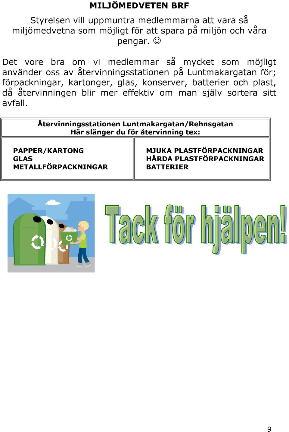 glas, konserver, batterier och plast, då återvinningen blir mer effektiv om man själv sortera sitt avfall.