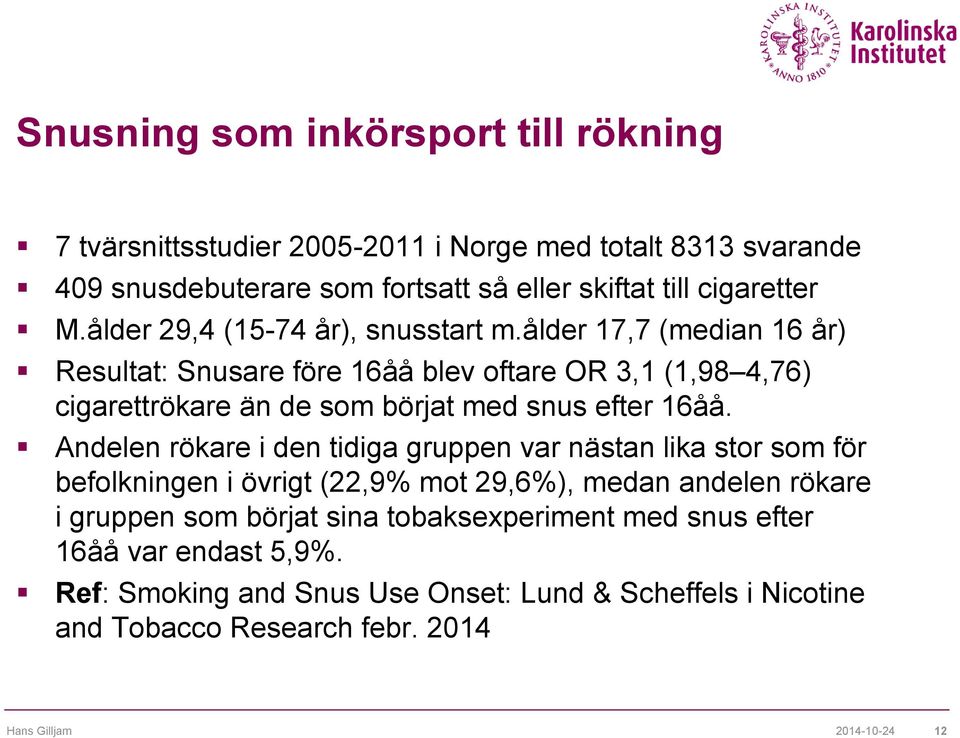 ålder 17,7 (median 16 år) Resultat: Snusare före 16åå blev oftare OR 3,1 (1,98 4,76) cigarettrökare än de som börjat med snus efter 16åå.