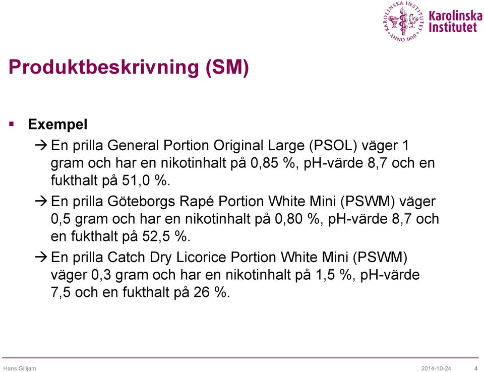 En prilla Göteborgs Rapé Portion White Mini (PSWM) väger 0,5 gram och har en nikotinhalt på 0,80 %, ph-värde 8,7 och