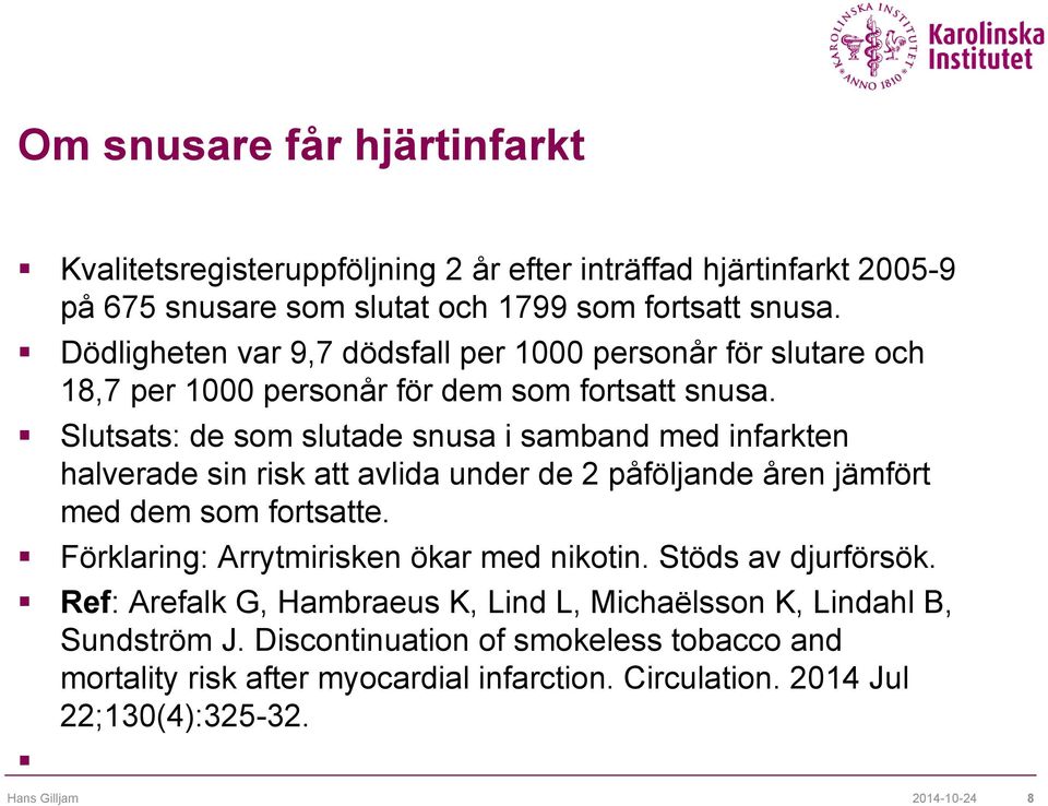 Slutsats: de som slutade snusa i samband med infarkten halverade sin risk att avlida under de 2 påföljande åren jämfört med dem som fortsatte.