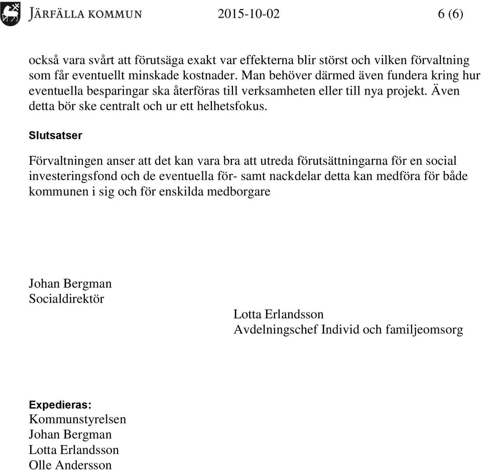 Slutsatser Förvaltningen anser att det kan vara bra att utreda förutsättningarna för en social investeringsfond och de eventuella för- samt nackdelar detta kan medföra för