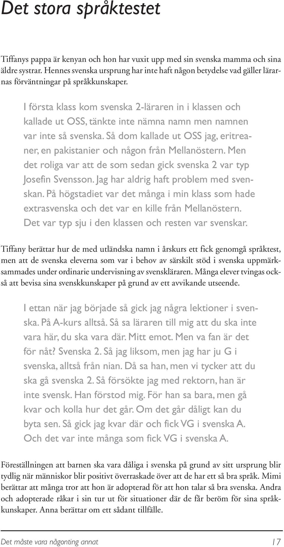 I första klass kom svenska 2-läraren in i klassen och kallade ut OSS, tänkte inte nämna namn men namnen var inte så svenska.