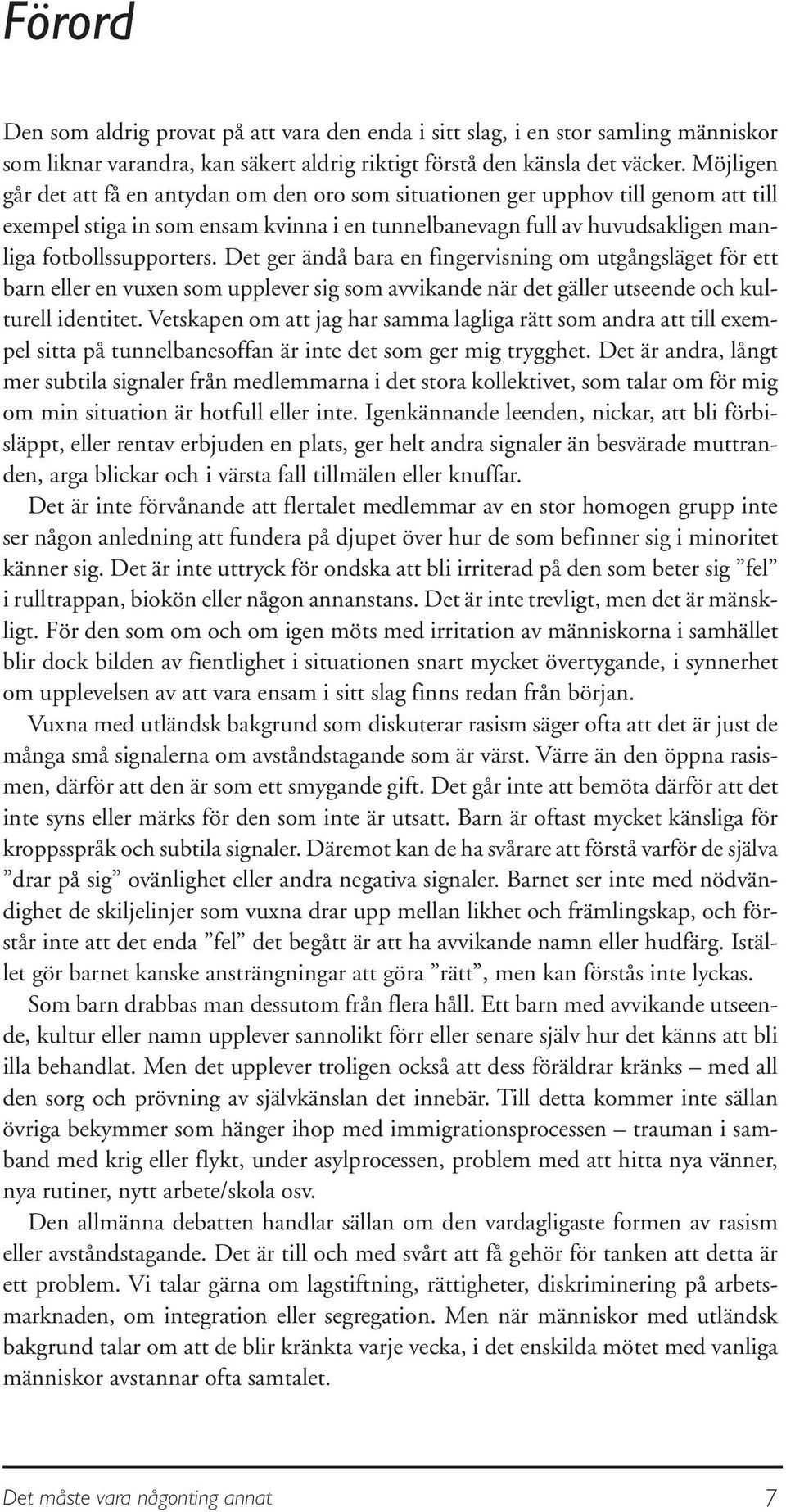 Det ger ändå bara en fingervisning om utgångsläget för ett barn eller en vuxen som upplever sig som avvikande när det gäller utseende och kulturell identitet.