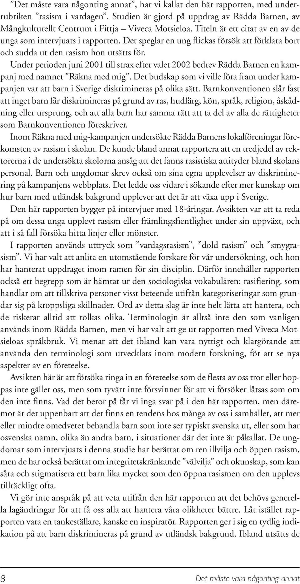 Under perioden juni 2001 till strax efter valet 2002 bedrev Rädda Barnen en kampanj med namnet Räkna med mig.