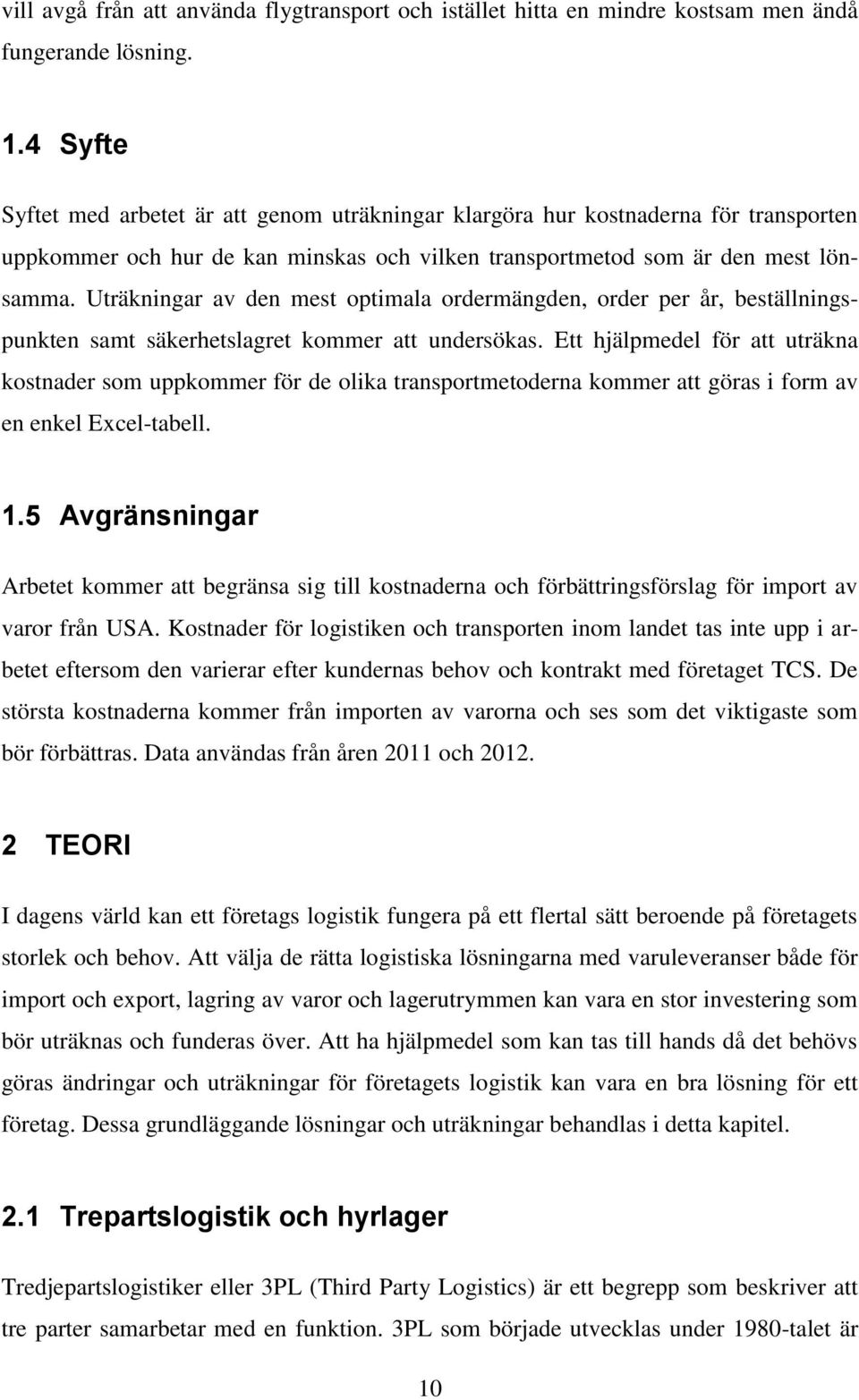 Uträkningar av den mest optimala ordermängden, order per år, beställningspunkten samt säkerhetslagret kommer att undersökas.